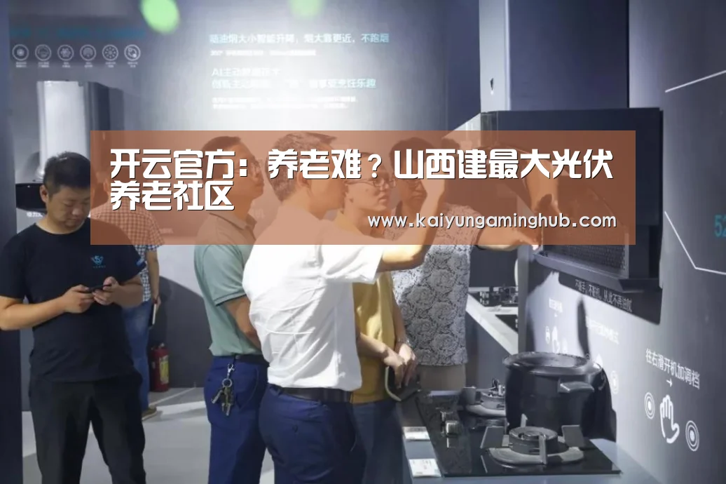 开云官方：养老难？山西建最大光伏养老社区(图1)